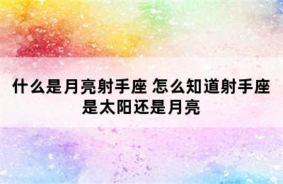 什么是月亮射手座 怎么知道射手座是太阳还是月亮